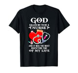 God called me to be a nurse it was the most gratifying time T-Shirt