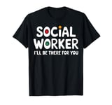 Social Worker I'll Be There For You Volunteer Team Support T-Shirt