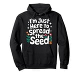 Gardener I'm Just Here To Spread The Seed Pullover Hoodie