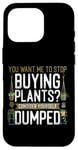 iPhone 16 Pro Plant Lover Gardening You Want Me To Stop Buying Plants? Case