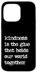 iPhone 14 Pro Max Kindness Is The Glue That Holds Our World Together Be Kind Case