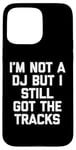 Coque pour iPhone 15 Pro Max I'm Not A DJ But I Still Got The Tracks – Amusant Saying Novelty