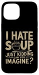 iPhone 15 Vintage I Hate Soup Just Kidding Can You Imagine funny Case