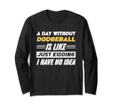 Funny A Day Without Dodgeball Long Sleeve T-Shirt