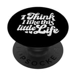 I Think I Like This Little Life PopSockets Swappable PopGrip