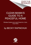 Clean Mama&#039;s Guide to a Peaceful Home  Effortless Systems and Joyful Rituals for a Calm, Cozy Home