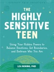 The Highly Sensitive Teen  Using Your Hidden Powers to Balance Emotions, Set Boundaries, and Embrace Who You Are