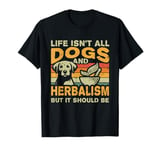 Retro Life Isn't All Dogs And Herbalism & Botanical Medicine T-Shirt