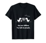 Try to Talk to People You are offline Let’s Rawl O T-Shirt