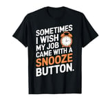 Sometimes I Wish My Job Came With a Snooze Button T-Shirt