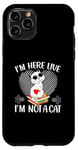 iPhone 11 Pro I'm Here Live I'm Not A Cat Case