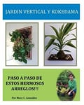 Createspace Independent Publishing Platform Mary C. Gonzalez Jardin Vertical y Kokedama. Paso a Paso: Para Elaborar de Una Manera Facil Sencilla Un Especial Los Amantes La Naturaleza Que No Tienen El Espacio Ni Tiempo Requieren Arreglos Naturales Tradic