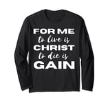 For Me To Live Is Christ To Die Is Gain Long Sleeve T-Shirt