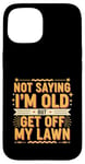 Coque pour iPhone 15 Not Saying I'm Old But Get Off My Lawn Senior Mowing |--