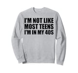 I'm Not Like Most Teens - I'm In My 40s | Funny 40 Years Old Sweatshirt