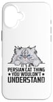 iPhone 16 Plus It's A Persian Cat Thing You Wouldn't Understand Case