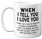 Stuff4 Anniversary Mug Present - When I Tell You I Love You - Gifts for Valentines Him and Her Girlfriend Boyfriend, 11oz Ceramic Dishwasher Safe Premium Mugs, Love You Gifts