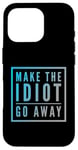 Coque pour iPhone 16 Pro Faites en sorte que l'idiot s'en aille