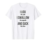 I Lick the salt I swallow the tequila and suck the lime T-Shirt