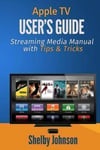 RAM Internet Media Shelby Johnson Apple TV User's Guide: Streaming Manual with Tips & Tricks