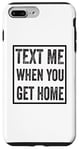 iPhone 7 Plus/8 Plus Text Me When You Get Home Case