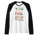 YOU ONLY FAIL when YOU STOP TRYING Raglan Baseball Tee