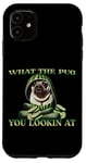 iPhone 11 FUNNY PUG WHAT THE PUG YOU LOOKIN AT DOG SHOW PUG SHOW DOGS Case