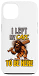 iPhone 13 I Left My Cave To Be Here Man Cave Caveman Funny Husband Case