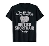 Leave me alone im only talking to my British Shorthair today T-Shirt