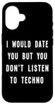 iPhone 16 I Would Date You But You Don't Listen to Techno Fun Case