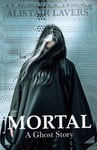 Mortal  A Ghost Story