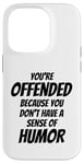 iPhone 14 Pro You're Offended Because You Don't Have a Sense of Humor Case