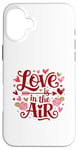 iPhone 16 Plus Happy Valentines Day Love Is In The Air Case