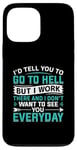 iPhone 13 Pro Max I'd Tell You To Go To Hell But I Work There And I Don't Want Case