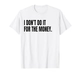 I DON’T DO IT FOR THE MONEY Funny White Lie Party Costume T-Shirt