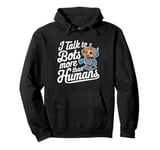 I talk to robots more than human Fun AI Machine Learning Pullover Hoodie