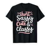 Short Sassy Cute & Classy Woman Female Fun Confident Chic T-Shirt