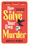 How To Solve Your Own Murder: An unmissable mystery with a killer hook! (The Castle Knoll Files)