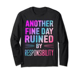 Another Fine Day Ruined by Responsibility. Funny Long Sleeve T-Shirt