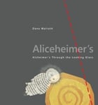 Aliceheimer’s  Alzheimer’s Through the Looking Glass