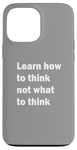 iPhone 13 Pro Max Learn how to think not what to think Case