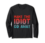 Make The Idiot Go Away Idiot Long Sleeve T-Shirt