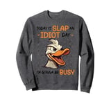 Today Is Slap An Idiot Day I'm Gonna Be Busy Sweatshirt