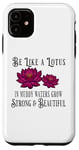 iPhone 11 Be Like a Lotus Strong Beautiful Positive Quote Lotus Garden Case