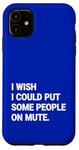 iPhone 11 I Wish I Could Put Some People On Mute Funny Case