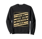 Have A Nice Day Somewhere Else ||||- Sweatshirt