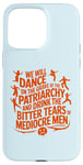 iPhone 15 Pro Max We will dance on the grave of the patriarchy feminist quote Case