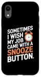 iPhone XR Sometimes I Wish My Job Came With a Snooze Button Case