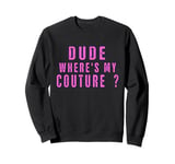 Dude Where's My Couture Sarcastic Funny Saying Sweatshirt