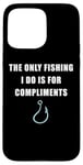 Coque pour iPhone 15 Pro Max The Only Fishing I Do Is For Compliments: Sarcastic Dad Joke